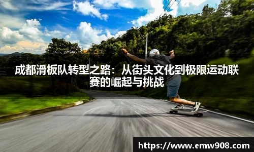 成都滑板队转型之路：从街头文化到极限运动联赛的崛起与挑战
