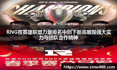 RNG在英雄联盟力量排名中创下新高展现强大实力与团队合作精神