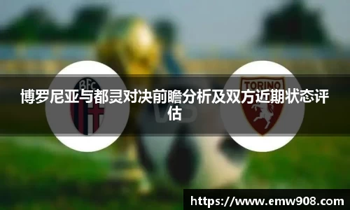 博罗尼亚与都灵对决前瞻分析及双方近期状态评估
