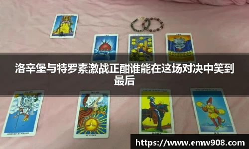 洛辛堡与特罗素激战正酣谁能在这场对决中笑到最后