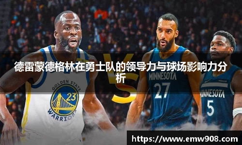 德雷蒙德格林在勇士队的领导力与球场影响力分析